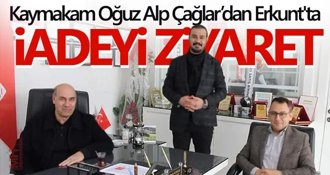 Kaymakam Oğuz Alp Çağlar’dan Erkunt’ta İadeyi Ziyaret